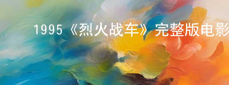 影视迷程远平的个人博客,1995《烈火战车》完整版电影/在线观看/百度云-美剧天堂